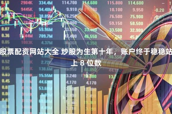股票配资网站大全 炒股为生第十年，账户终于稳稳站上 8 位数